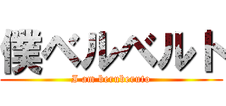 僕ベルベルト (I am beruberuto)