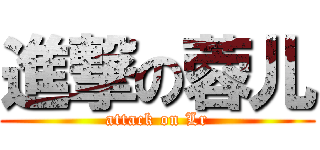 進撃の蓉儿 (attack on Lr)