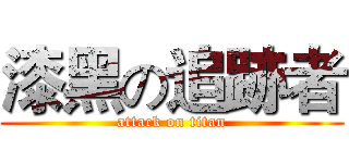 漆黑の追跡者 (attack on titan)