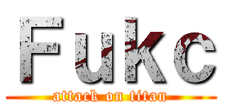 Ｆｕｋｃ (attack on titan)