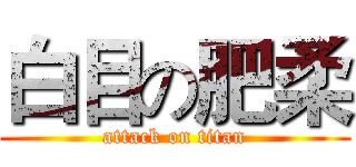 白目の肥柔 (attack on titan)