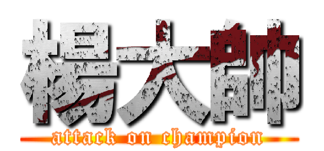 楊大帥 (attack on champion)
