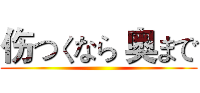 伤つくなら 奥まで ()