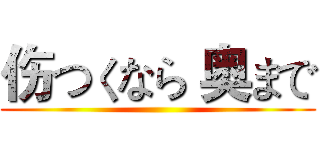 伤つくなら 奥まで ()