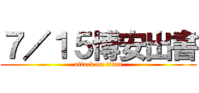 ７／１５博安出書 (attack on titan)