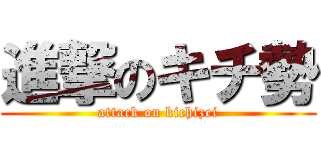 進撃のキチ勢 (attack on kichizei)