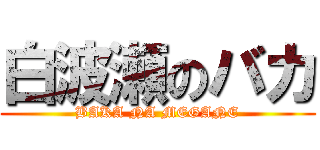 白波瀬のバカ (BAKA NA MEGANE)