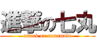 進撃の七丸 (attack on nanamalu)