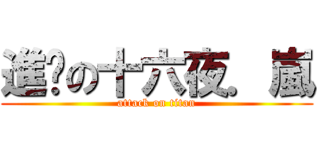 進擊の十六夜．嵐 (attack on titan)