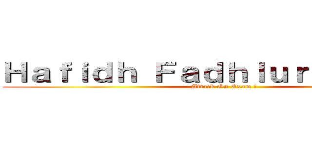 Ｈａｆｉｄｈ Ｆａｄｈｌｕｒｒｏｈｍａｎ (Attack On Exam !)