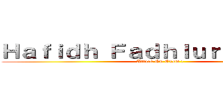 Ｈａｆｉｄｈ Ｆａｄｈｌｕｒｒｏｈｍａｎ (Attack On Exam !)