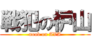 戦犯の枦山 (noob on AVA)