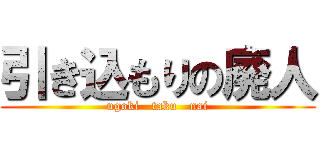 引き込もりの廃人 (ugoki   taku   nai)