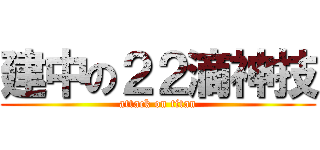 建中の２２滴神技 (attack on titan)