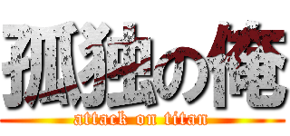 孤独の俺 (attack on titan)