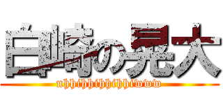 白崎の晃大 (nhhihhihhihhiwww)