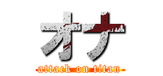 オナ (attack on titan)