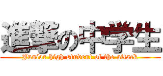 進撃の中学生 (Junior high student of the attack)