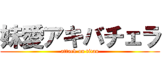 妹愛アキバチェラ (attack on titan)
