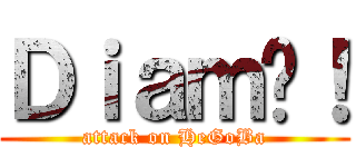 Ｄｉａｍ啦！ (attack on HeGoBa)