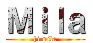 Ｍｉｌａ (hi mila)
