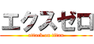 エクスゼロ (attack on titan)