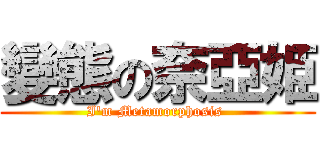 變態の奈亞姫 (I\'m Metamorphosis )