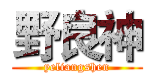 野良神 (yeliangshen)