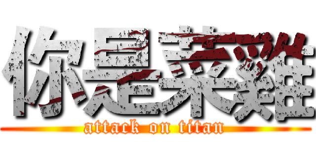 你是菜雞 (attack on titan)