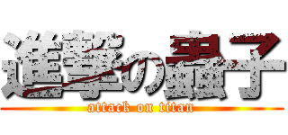 進撃の蟲子 (attack on titan)