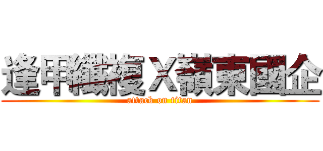 逢甲纖複Ｘ嶺東國企 (attack on titan)