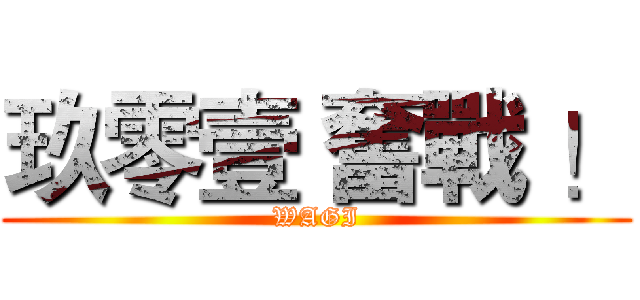 玖零壹 奮戰 ！ (WAGI)