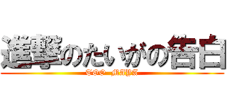 進撃のたいがの告白 (TOO  MAYA)