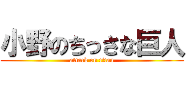 小野のちっさな巨人 (attack on titan)