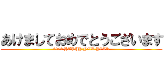 あけましておめでとうございます (2022 HAPPY NEW YEAR)