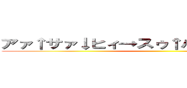 アァ↑サァ↓ヒィ→スゥ↑パアドォ↓ラァァイ ()