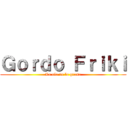 Ｇｏｒｄｏ Ｆｒｉｋｉ (La ola de la grasa)