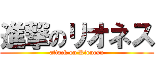 進撃のリオネス (attack on Rionesu)