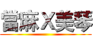 當麻Ｘ美琴 ()