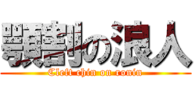 顎割の浪人 (Cleft chin on ronin)