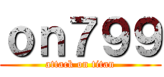 ｏｎ７９９ (attack on titan)