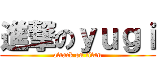 進撃のｙｕｇｉ (attack on titan)