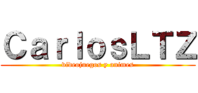 ＣａｒｌｏｓＬＴＺ (videojuegos y animes)