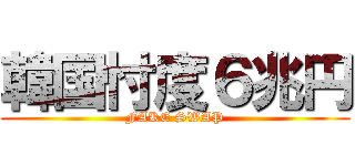 韓国忖度６兆円 (FAKE SWAP)