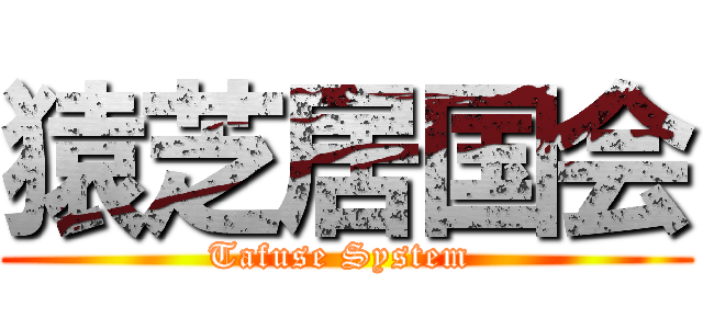 猿芝居国会 (Tafuse System )