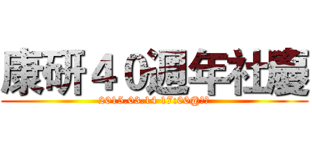康研４０週年社慶 (2015.03.14 17:00@北師)