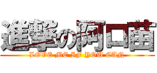 進撃の阿ロ苗 (LOVE ME IF YOU CAN)