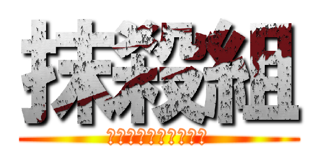 抹殺組 (やるか、やらないかだ)