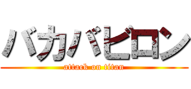 バカバビロン (attack on titan)