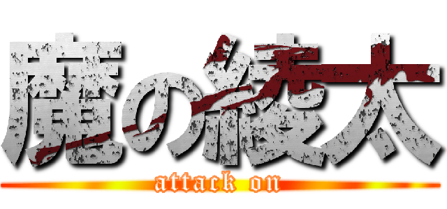 魔の綾太 (attack on)